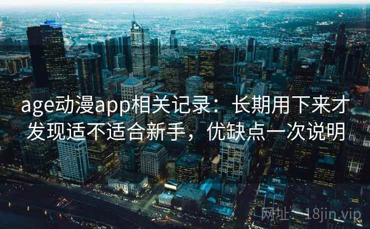 age动漫app相关记录：长期用下来才发现适不适合新手，优缺点一次说明  第2张