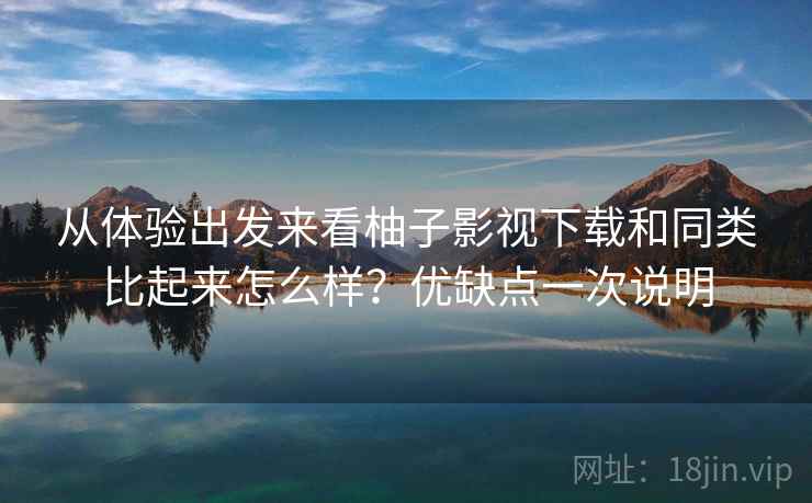 从体验出发来看柚子影视下载和同类比起来怎么样？优缺点一次说明  第2张