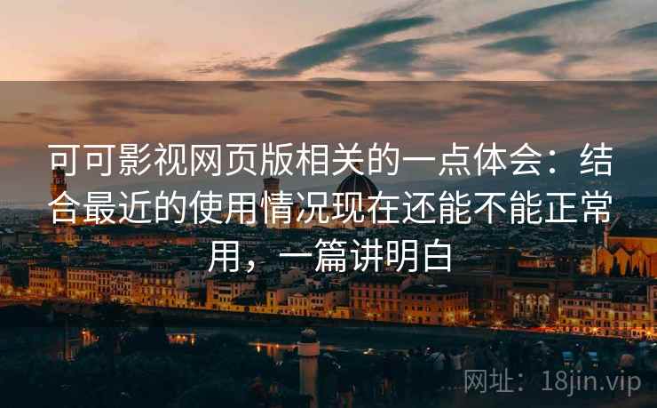 可可影视网页版相关的一点体会:结合最近的使用情况现在还能不能正常用,一篇讲明白 第2张 可可影视网页版相关的一点体会:结合最近的使用情况现在还能不能正常用,一篇讲明白 第2张
